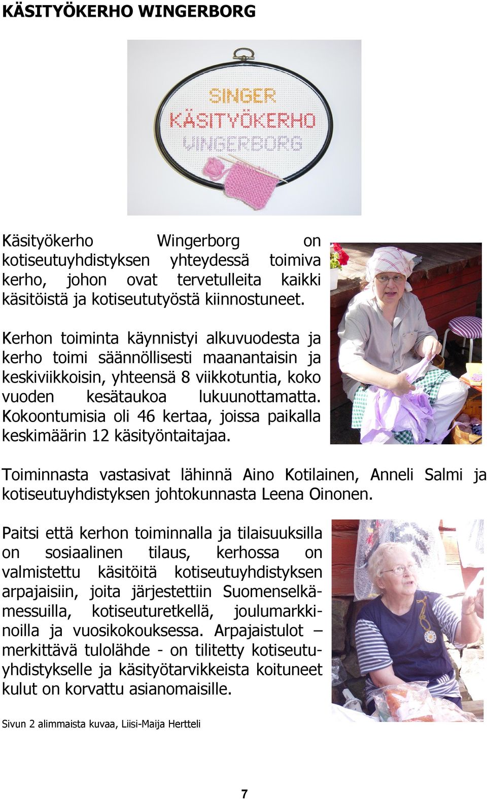 Kokoontumisia oli 46 kertaa, joissa paikalla keskimäärin 1 käsityöntaitajaa. Toiminnasta vastasivat lähinnä Aino Kotilainen, Anneli Salmi ja kotiseutuyhdistyksen johtokunnasta Leena Oinonen.