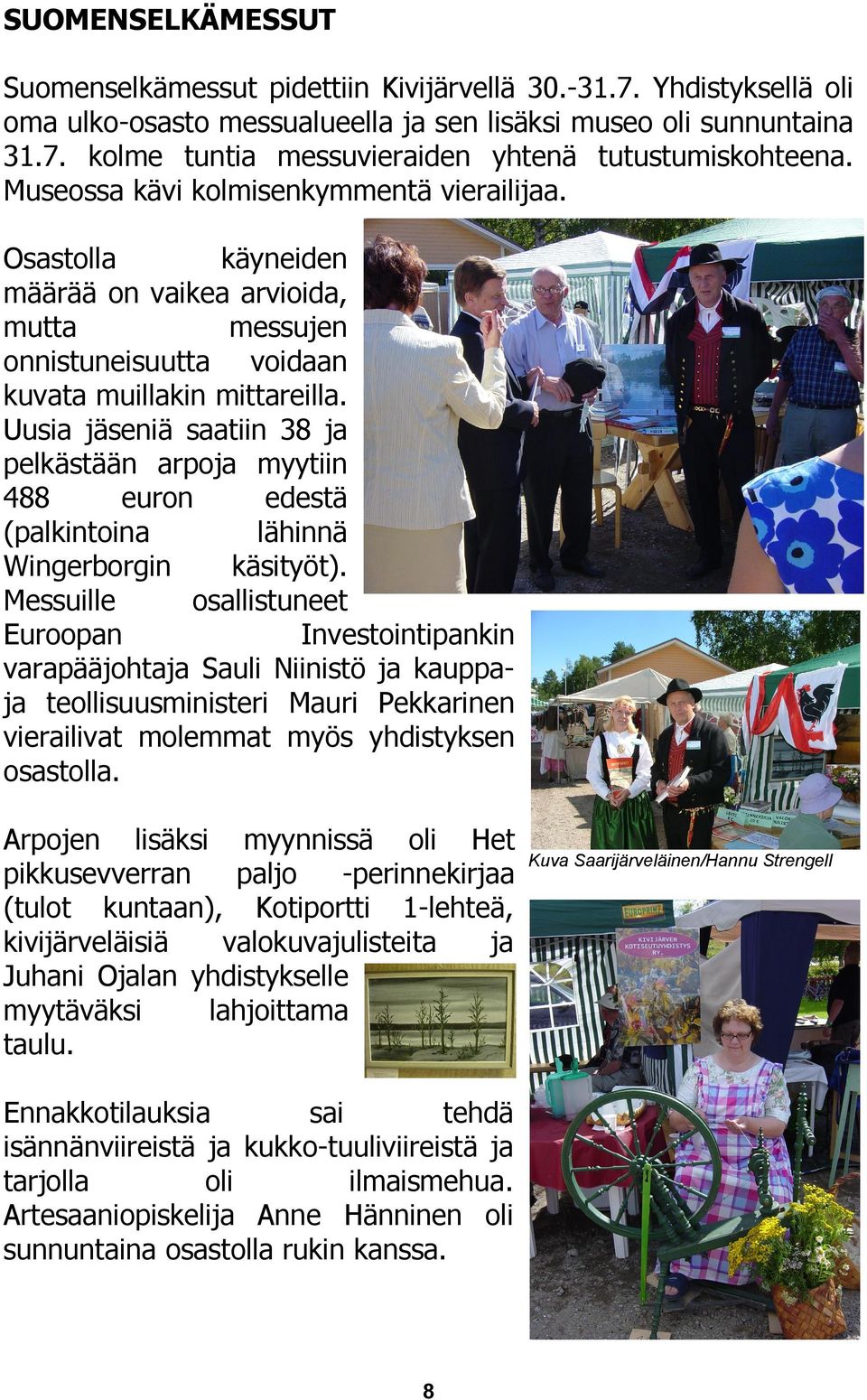 Uusia jäseniä saatiin 38 ja pelkästään arpoja myytiin 488 euron edestä (palkintoina lähinnä Wingerborgin käsityöt).