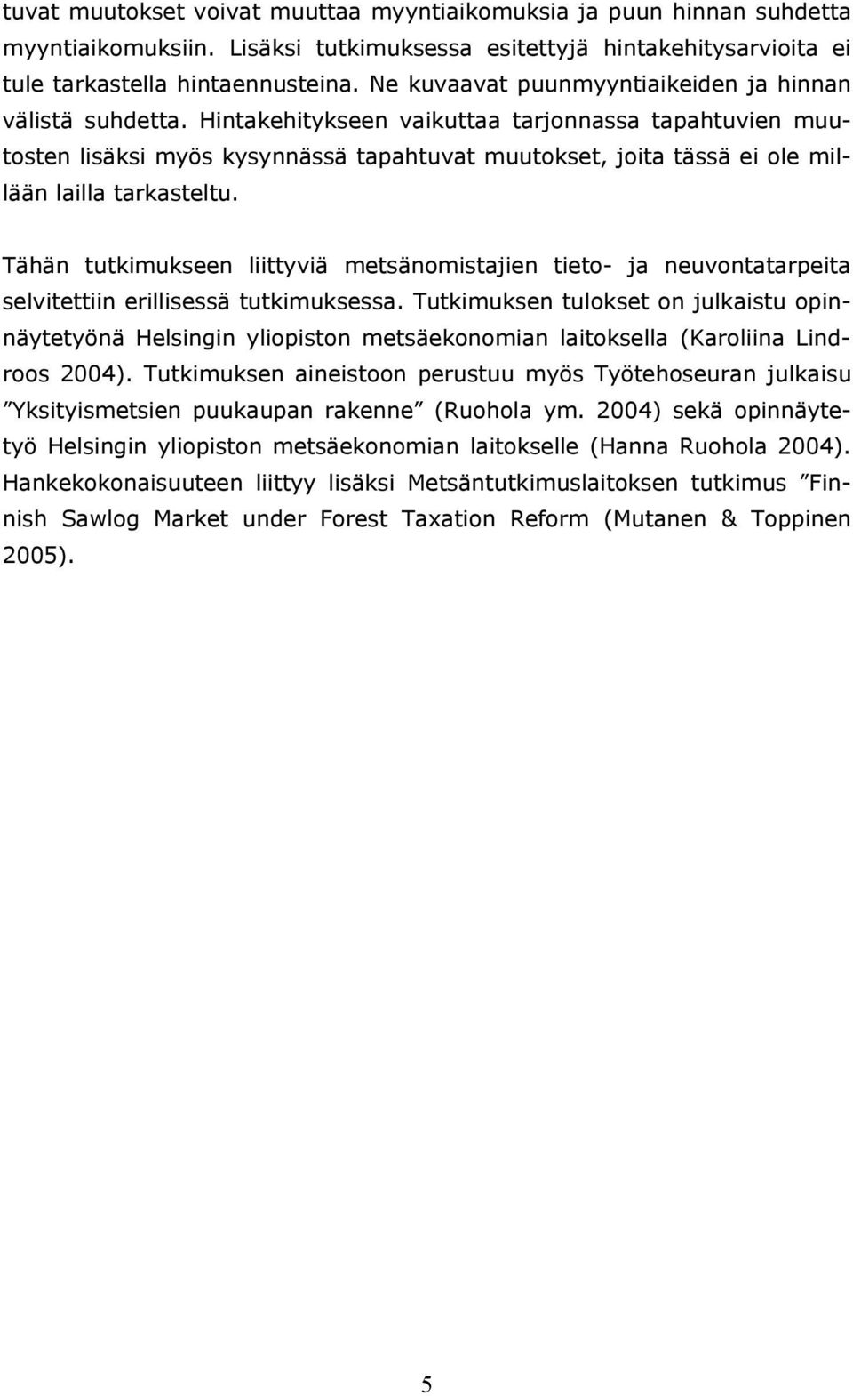 Hintakehitykseen vaikuttaa tarjonnassa tapahtuvien muutosten lisäksi myös kysynnässä tapahtuvat muutokset, joita tässä ei ole millään lailla tarkasteltu.