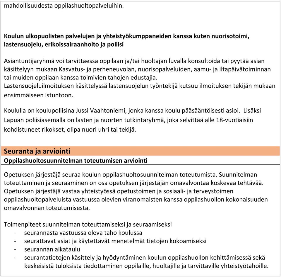 konsultoida tai pyytää asian käsittelyyn mukaan Kasvatus- ja perheneuvolan, nuorisopalveluiden, aamu- ja iltapäivätoiminnan tai muiden oppilaan kanssa toimivien tahojen edustajia.