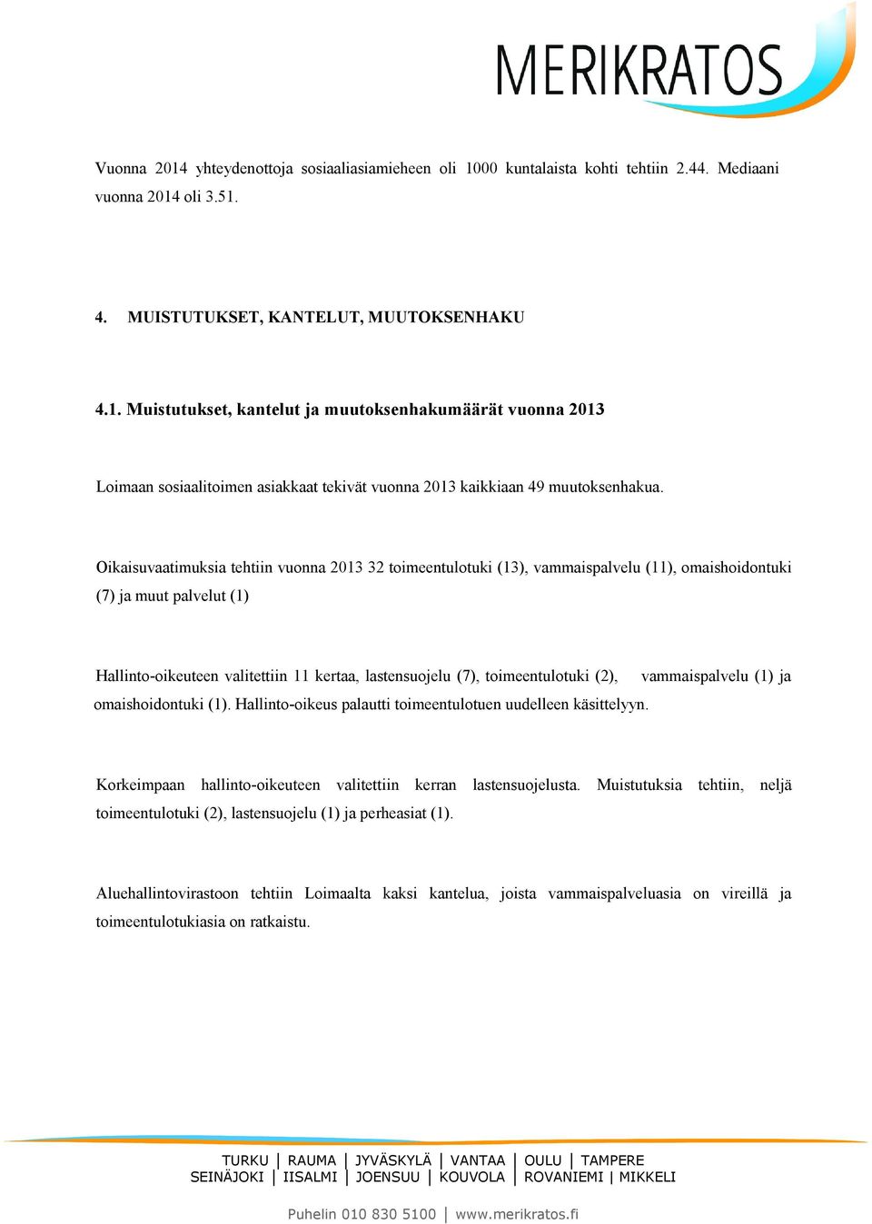 toimeentulotuki (2), omaishoidontuki (1). Hallinto-oikeus palautti toimeentulotuen uudelleen käsittelyyn. vammaispalvelu (1) ja Korkeimpaan hallinto-oikeuteen valitettiin kerran lastensuojelusta.