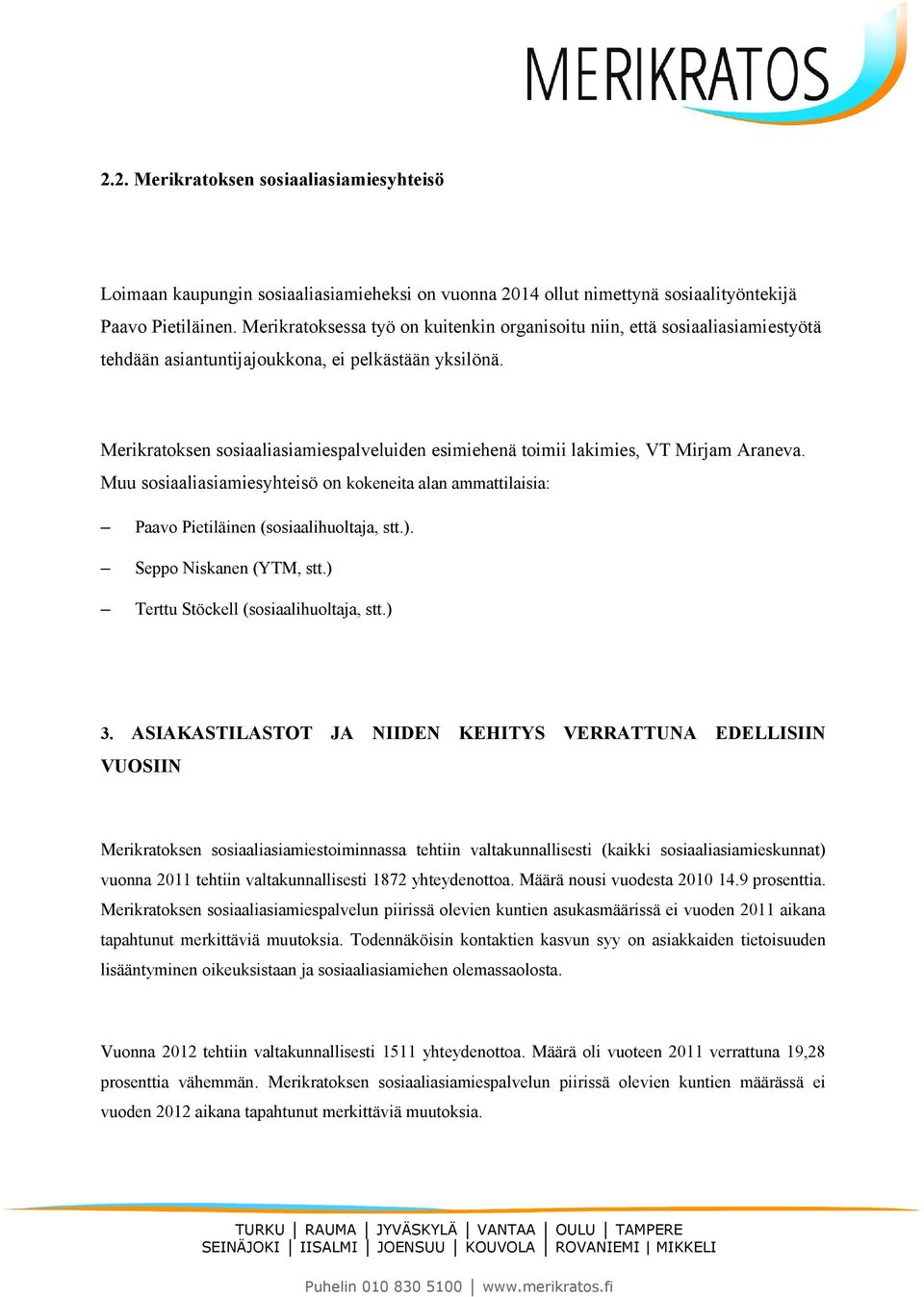 Merikratoksen sosiaaliasiamiespalveluiden esimiehenä toimii lakimies, VT Mirjam Araneva. Muu sosiaaliasiamiesyhteisö on kokeneita alan ammattilaisia: Paavo Pietiläinen (sosiaalihuoltaja, stt.).