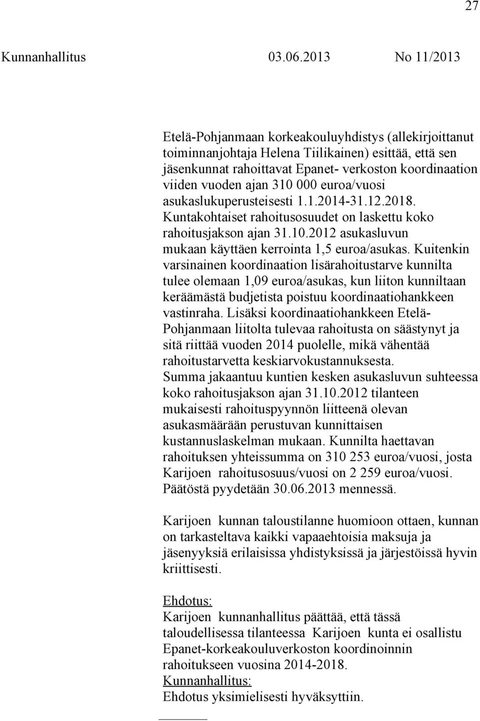 Kuitenkin varsinainen koordinaation lisärahoitustarve kunnilta tulee olemaan 1,09 euroa/asukas, kun liiton kunniltaan keräämästä budjetista poistuu koordinaatiohankkeen vastinraha.