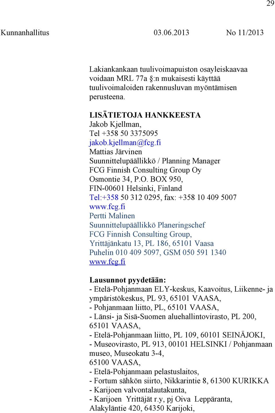 fcg.fi Pertti Malinen Suunnittelupäällikkö Planeringschef FCG Finnish Consulting Group, Yrittäjänkatu 13, PL 186, 65101 Vaasa Puhelin 010 409 5097, GSM 050 591 1340 www.fcg.fi Lausunnot pyydetään: -