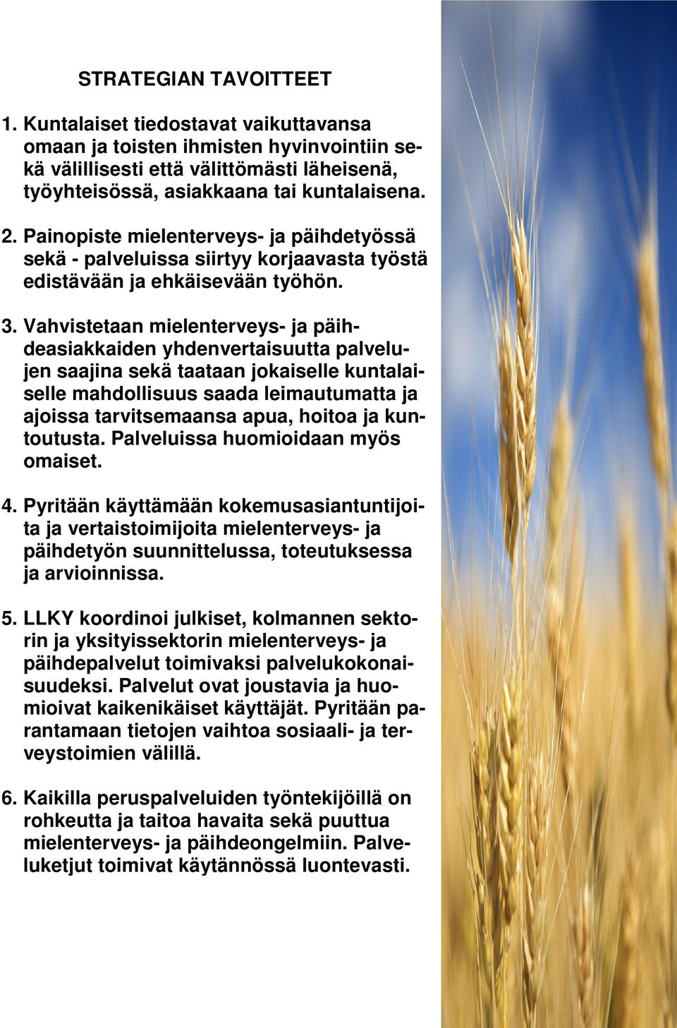Vahvistetaan mielenterveys- ja päihdeasiakkaiden yhdenvertaisuutta palvelujen saajina sekä taataan jokaiselle kuntalaiselle mahdollisuus saada leimautumatta ja ajoissa tarvitsemaansa apua, hoitoa ja