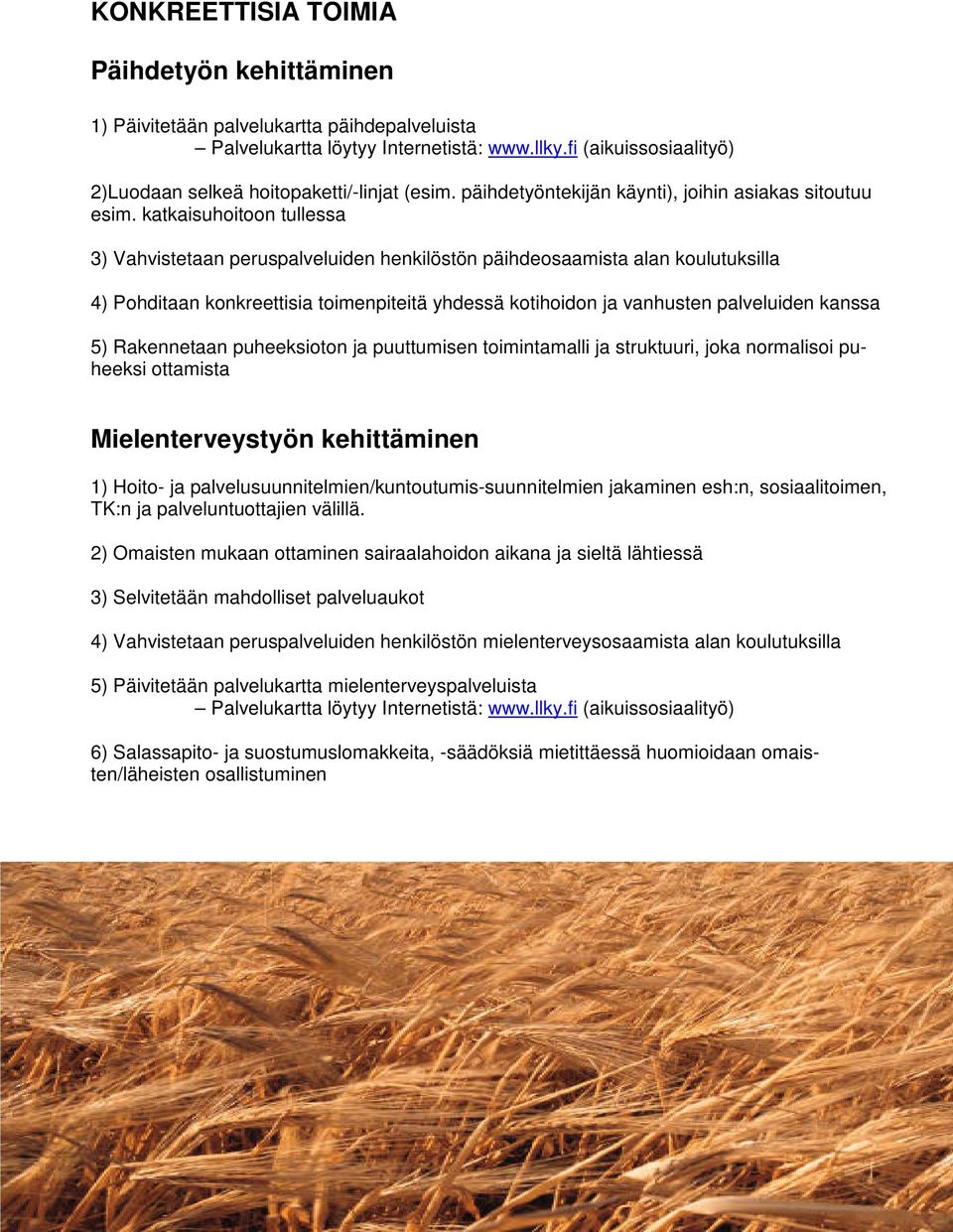 katkaisuhoitoon tullessa 3) Vahvistetaan peruspalveluiden henkilöstön päihdeosaamista alan koulutuksilla 4) Pohditaan konkreettisia toimenpiteitä yhdessä kotihoidon ja vanhusten palveluiden kanssa 5)