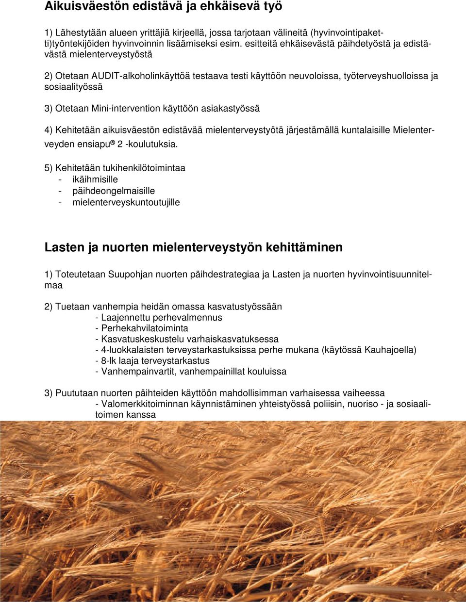 Mini-intervention käyttöön asiakastyössä 4) Kehitetään aikuisväestön edistävää mielenterveystyötä järjestämällä kuntalaisille Mielenterveyden ensiapu 2 -koulutuksia.