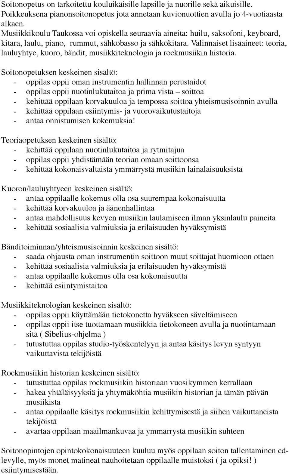 Valinnaiset lisäaineet: teoria, lauluyhtye, kuoro, bändit, musiikkiteknologia ja rockmusiikin historia.