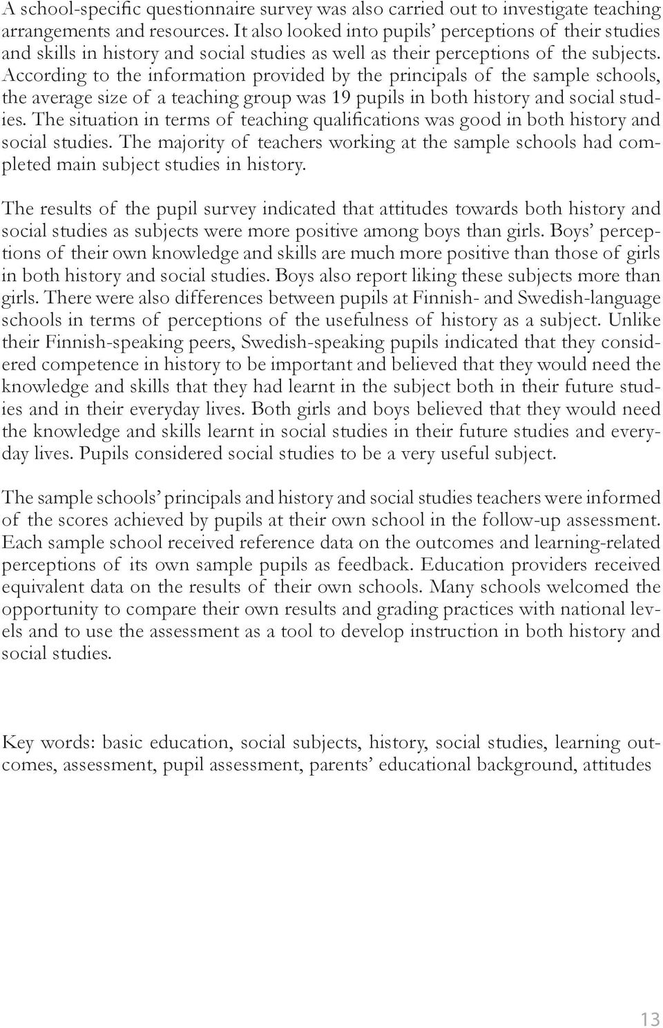 According to the information provided by the principals of the sample schools, the average size of a teaching group was 19 pupils in both history and social studies.