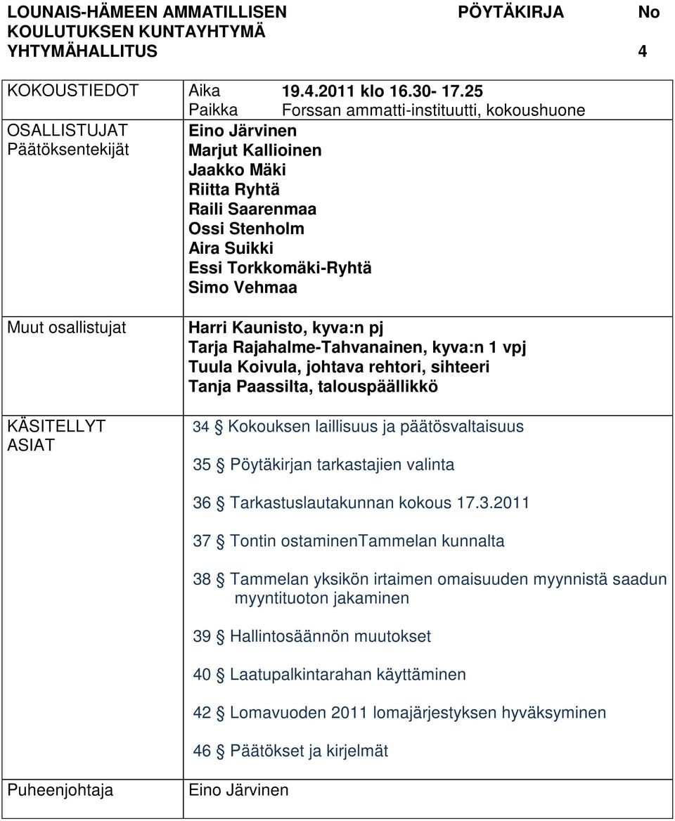 kyva:n pj Tarja Rajahalme-Tahvanainen, kyva:n 1 vpj Tuula Koivula, johtava rehtori, sihteeri Tanja Paassilta, talouspäällikkö 34 Kokouksen laillisuus ja päätösvaltaisuus 35 valinta 36