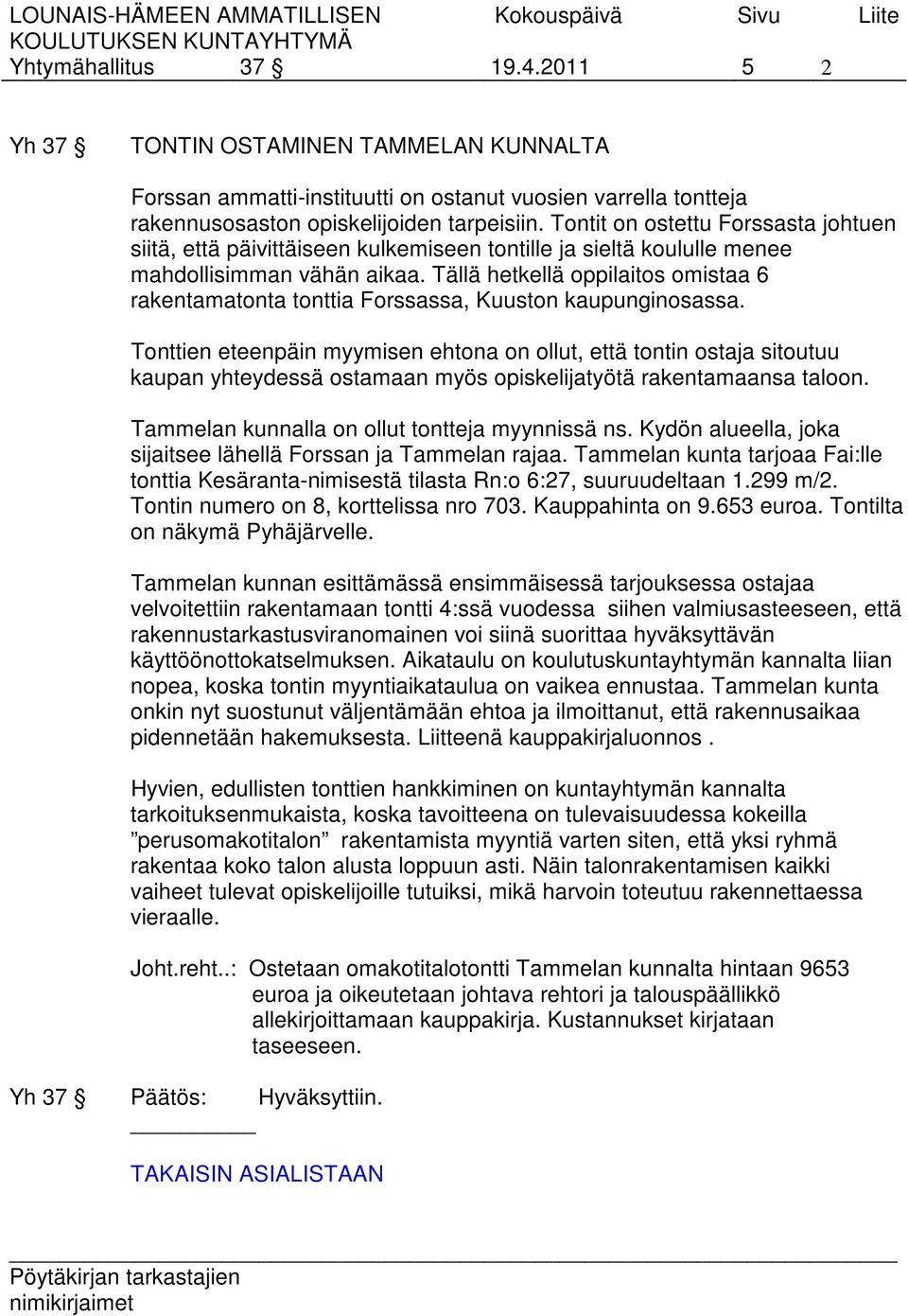 Tällä hetkellä oppilaitos omistaa 6 rakentamatonta tonttia Forssassa, Kuuston kaupunginosassa.