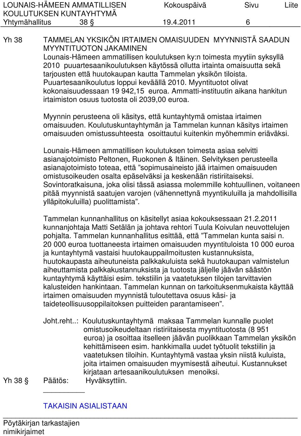 ollutta irtainta omaisuutta sekä tarjousten että huutokaupan kautta Tammelan yksikön tiloista. Puuartesaanikoulutus loppui keväällä 2010. Myyntituotot olivat kokonaisuudessaan 19 942,15 euroa.