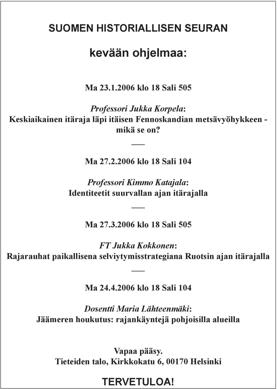3.2006 klo 18 Sali 505 FT Jukka Kokkonen: Rajarauhat paikallisena selviytymisstrategiana Ruotsin ajan itärajalla Ma 24.