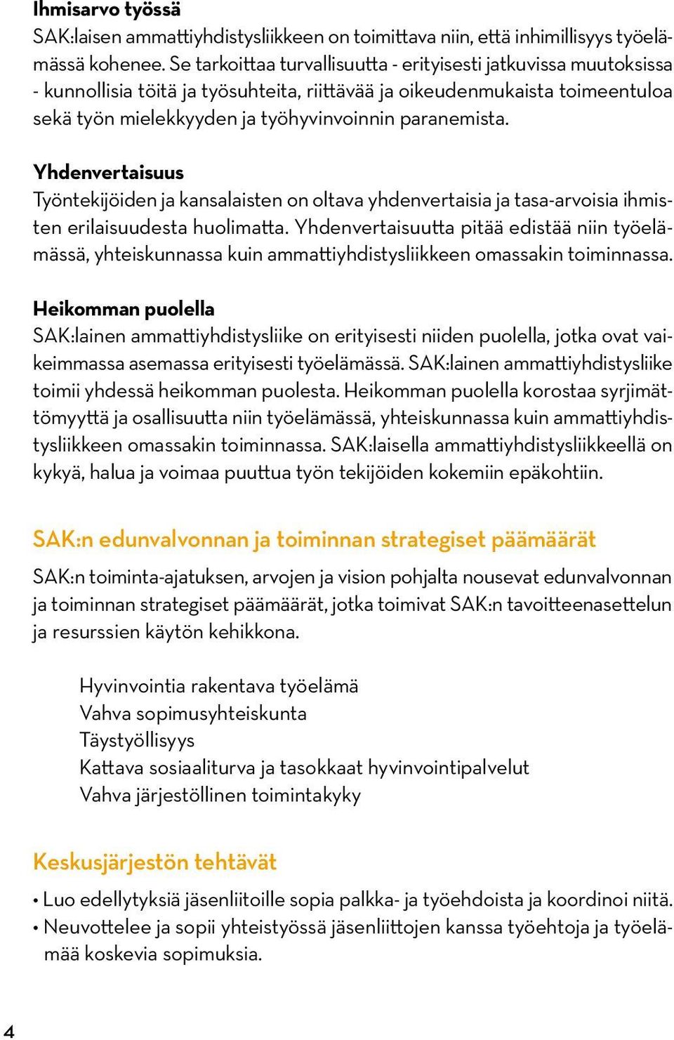 Yhdenvertaisuus Työntekijöiden ja kansalaisten on oltava yhdenvertaisia ja tasa-arvoisia ihmisten erilaisuudesta huolimatta.