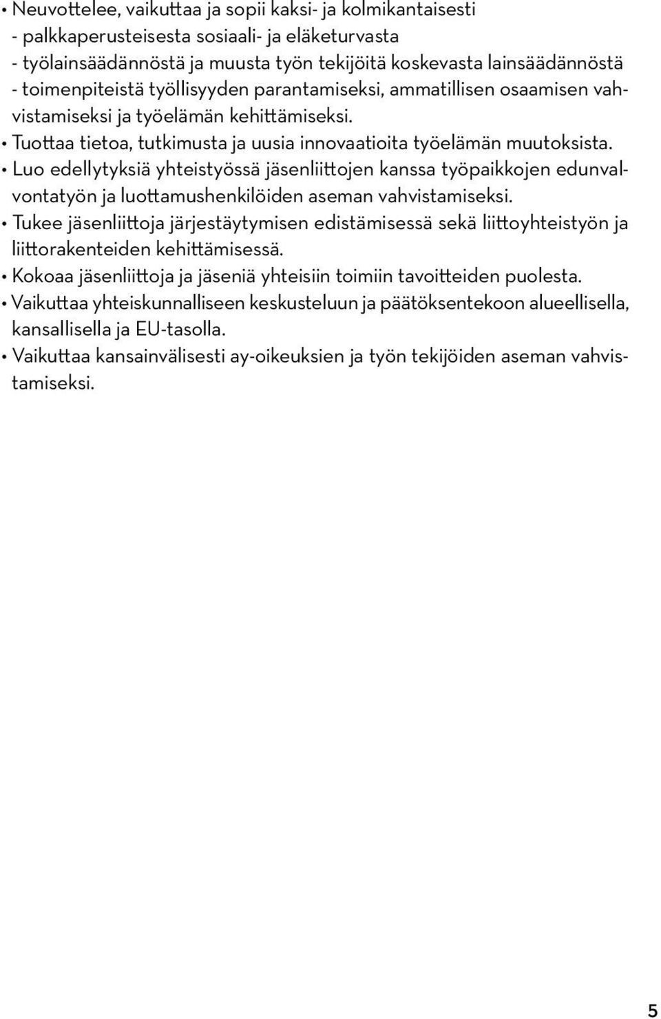 Luo edellytyksiä yhteistyössä jäsenliittojen kanssa työpaikkojen edunvalvontatyön ja luottamushenkilöiden aseman vahvistamiseksi.