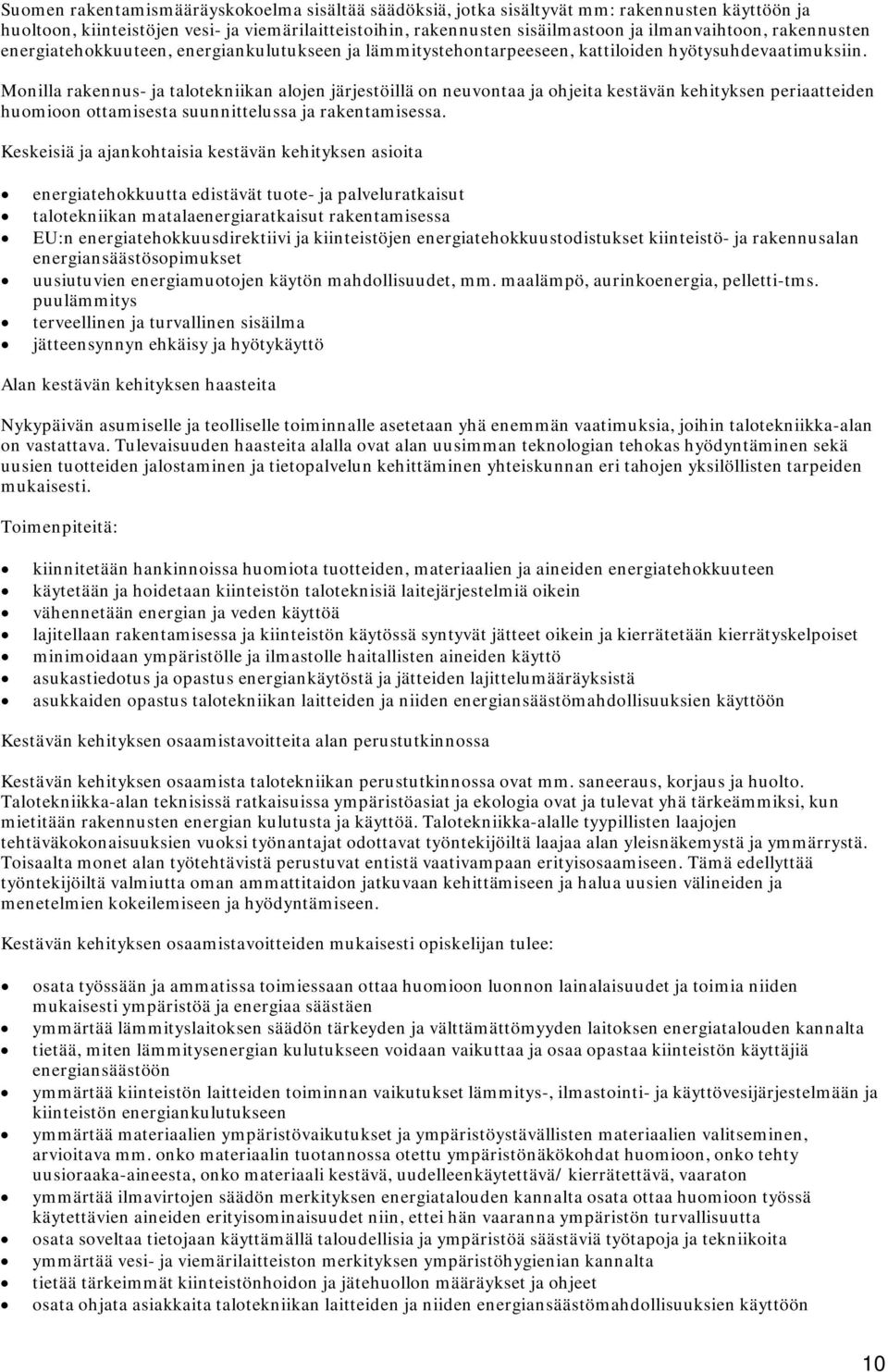 Monilla rakennus- ja talotekniikan alojen järjestöillä on neuvontaa ja ohjeita kestävän kehityksen periaatteiden huomioon ottamisesta suunnittelussa ja rakentamisessa.