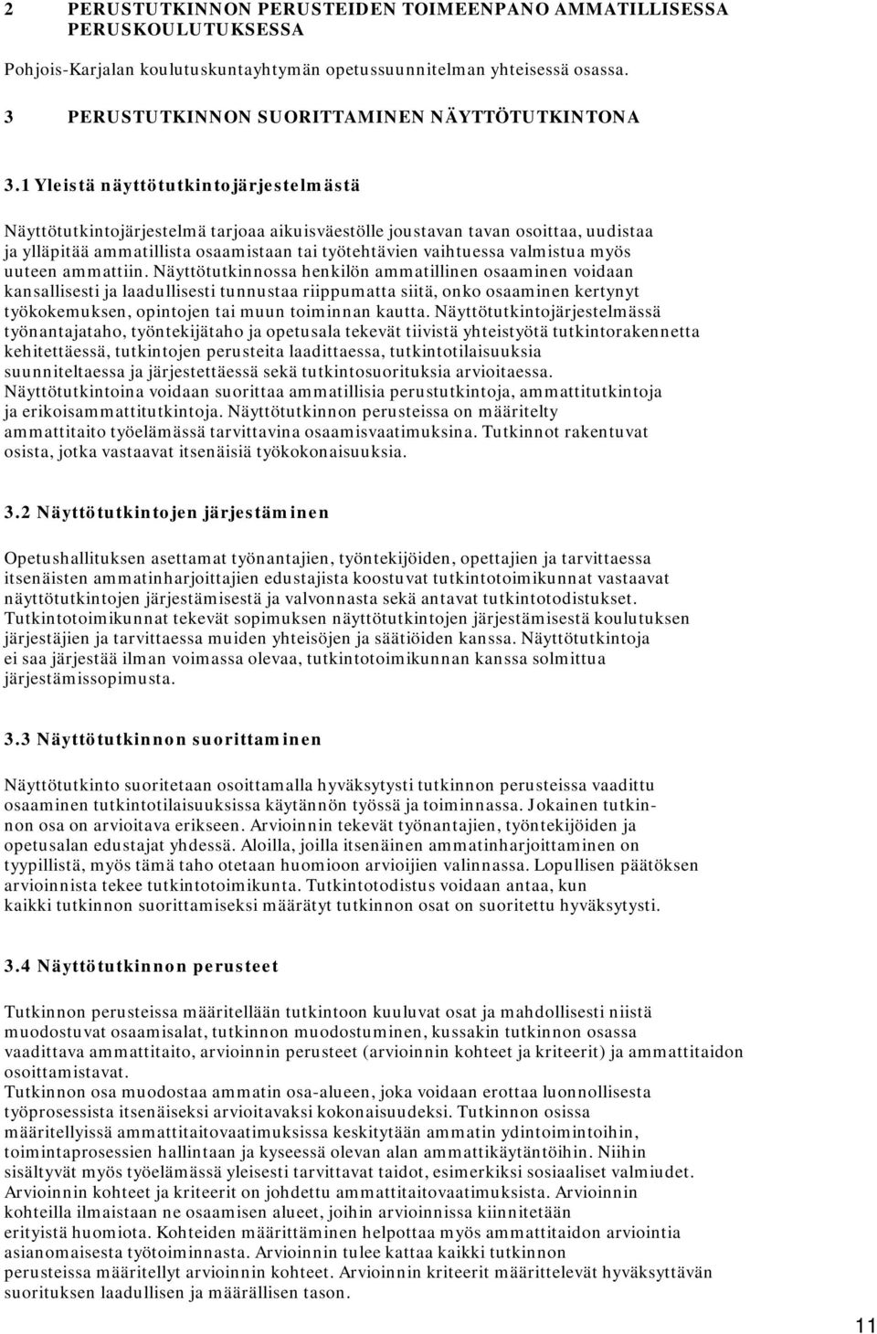 1 Yleistä näyttötutkintojärjestelmästä Näyttötutkintojärjestelmä tarjoaa aikuisväestölle joustavan tavan osoittaa, uudistaa ja ylläpitää ammatillista osaamistaan tai työtehtävien vaihtuessa valmistua