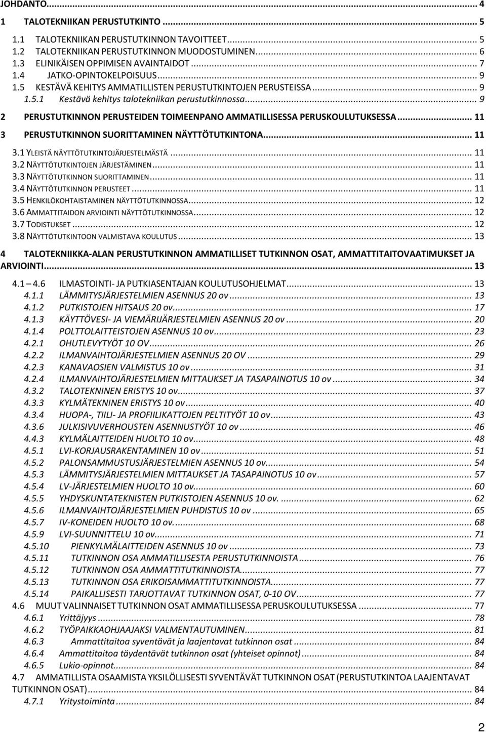 .. 9 2 PERUSTUTKINNON PERUSTEIDEN TOIMEENPANO AMMATILLISESSA PERUSKOULUTUKSESSA... 11 3 PERUSTUTKINNON SUORITTAMINEN NÄYTTÖTUTKINTONA... 11 3.1 YLEISTÄ NÄYTTÖTUTKINTOJÄRJESTELMÄSTÄ... 11 3.2 NÄYTTÖTUTKINTOJEN JÄRJESTÄMINEN.