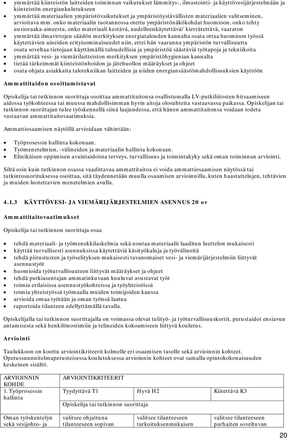 onko materiaalin tuotannossa otettu ympäristönäkökohdat huomioon, onko tehty uusioraaka-aineesta, onko materiaali kestävä, uudelleenkäytettävä/ kierrätettävä, vaaraton ymmärtää ilmavirtojen säädön