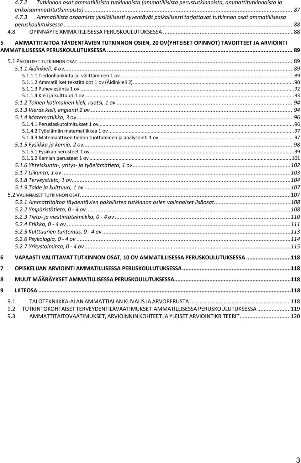 1 PAKOLLISET TUTKINNON OSAT... 89 5.1.1 Äidinkieli, 4 ov... 89 5.1.1.1 Tiedonhankinta ja -välittäminen 1 ov... 89 5.1.1.2 Ammatilliset tekstitaidot 1 ov (Äidinkieli 2)... 90 5.1.1.3 Puheviestintä 1 ov.