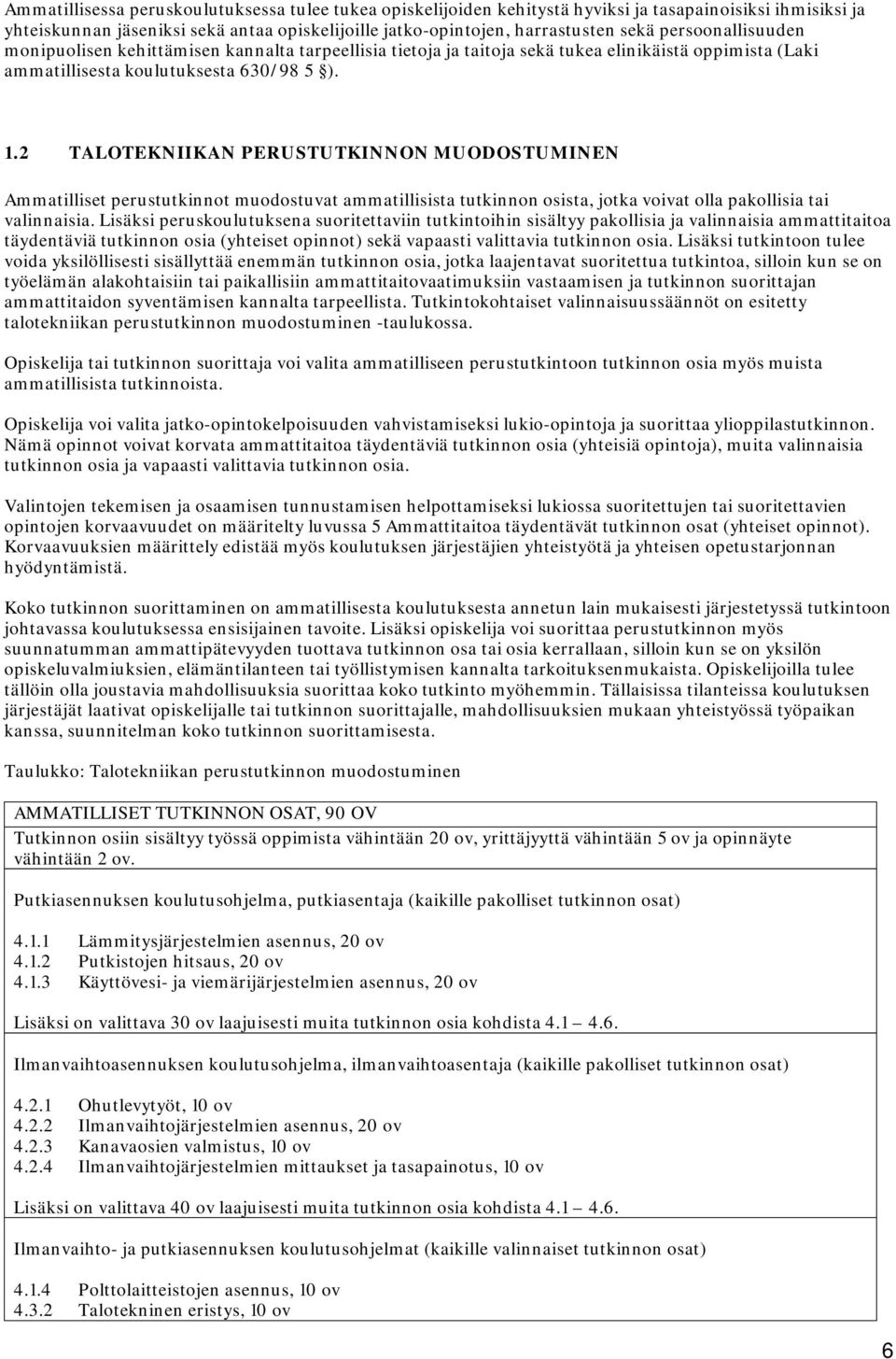 2 TALOTEKNIIKAN PERUSTUTKINNON MUODOSTUMINEN Ammatilliset perustutkinnot muodostuvat ammatillisista tutkinnon osista, jotka voivat olla pakollisia tai valinnaisia.