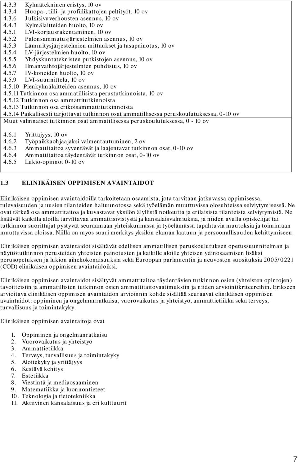 5.6 Ilmanvaihtojärjestelmien puhdistus, 10 ov 4.5.7 IV-koneiden huolto, 10 ov 4.5.9 LVI-suunnittelu, 10 ov 4.5.10 Pienkylmälaitteiden asennus, 10 ov 4.5.11 Tutkinnon osa ammatillisista perustutkinnoista, 10 ov 4.