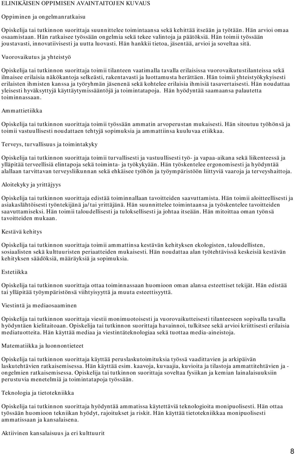 Vuorovaikutus ja yhteistyö toimii tilanteen vaatimalla tavalla erilaisissa vuorovaikutustilanteissa sekä ilmaisee erilaisia näkökantoja selkeästi, rakentavasti ja luottamusta herättäen.