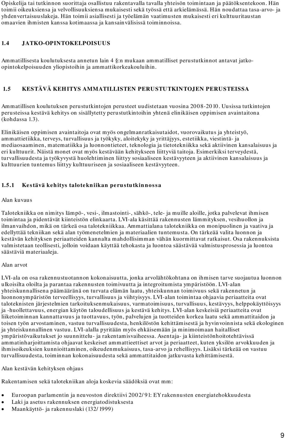 4 JATKO-OPINTOKELPOISUUS Ammatillisesta koulutuksesta annetun lain 4 :n mukaan ammatilliset perustutkinnot antavat jatkoopintokelpoisuuden yliopistoihin ja ammattikorkeakouluihin. 1.