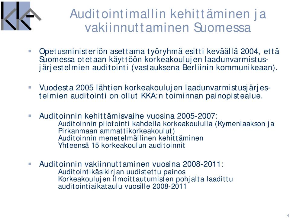 Vuodesta 2005 lähtien korkeakoulujen laadunvarmistusjärjestelmien auditointi on ollut KKA:n toiminnan painopistealue.