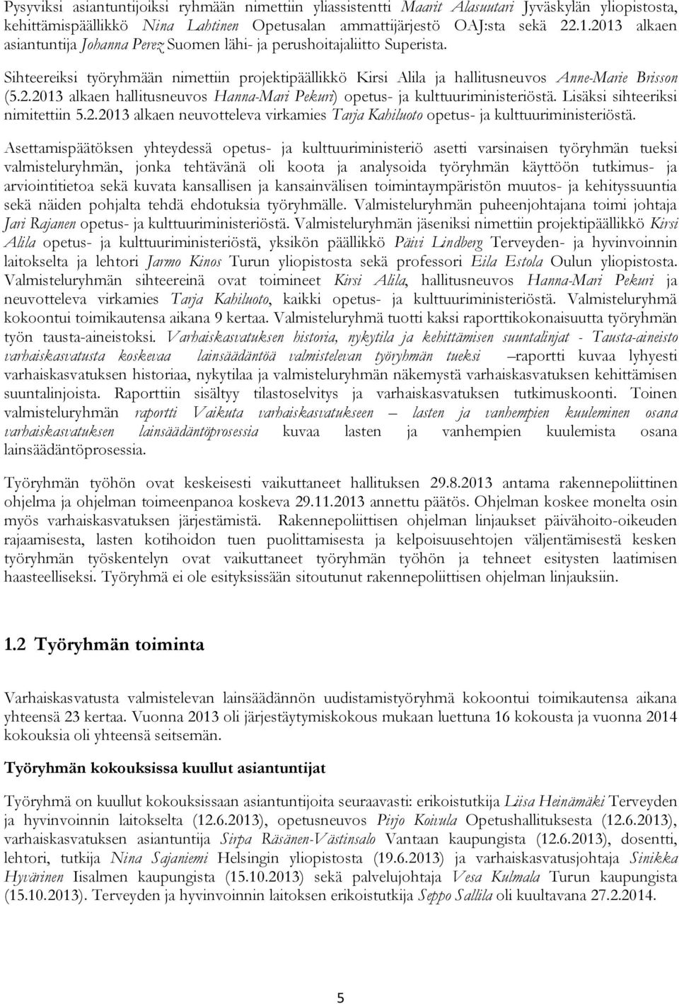 Lisäksi sihteeriksi nimitettiin 5.2.2013 alkaen neuvotteleva virkamies Tarja Kahiluoto opetus- ja kulttuuriministeriöstä.