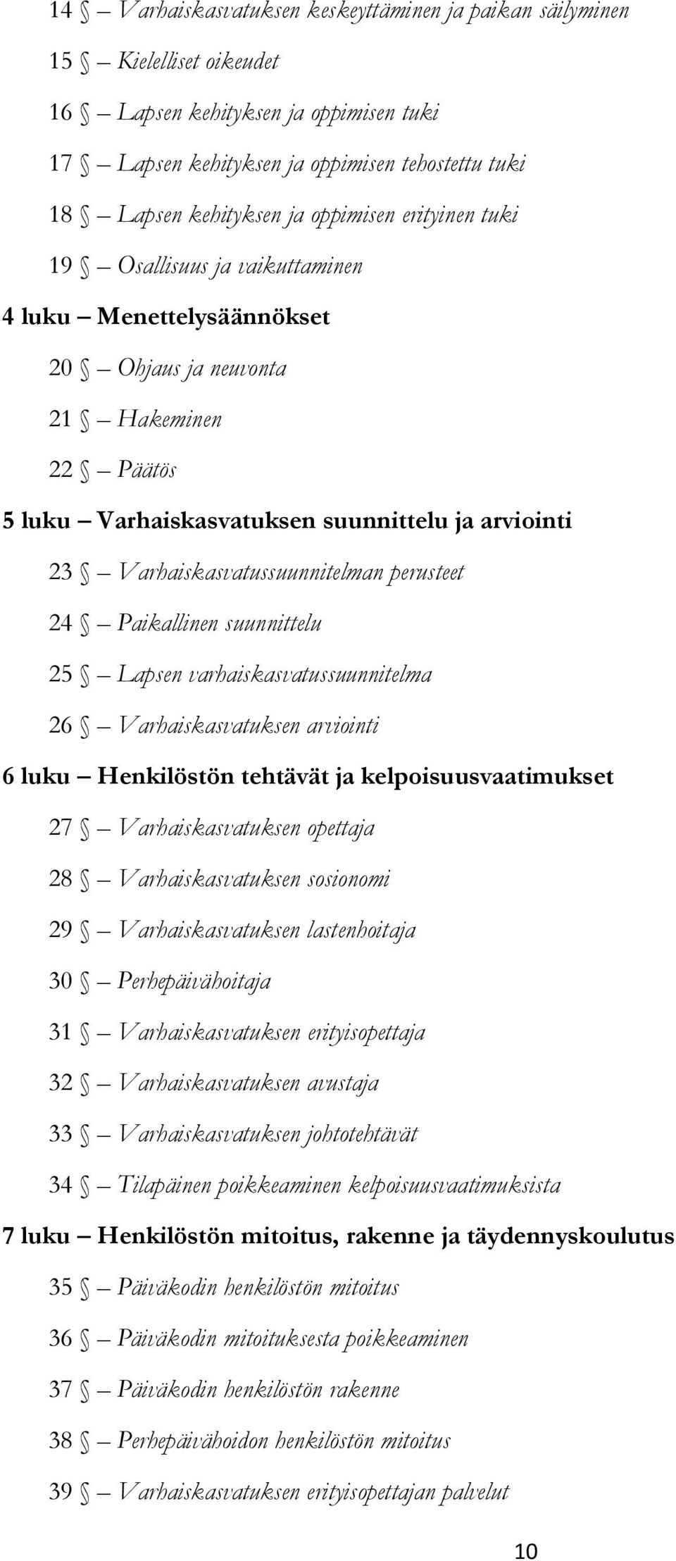 Varhaiskasvatussuunnitelman perusteet 24 Paikallinen suunnittelu 25 Lapsen varhaiskasvatussuunnitelma 26 Varhaiskasvatuksen arviointi 6 luku Henkilöstön tehtävät ja kelpoisuusvaatimukset 27