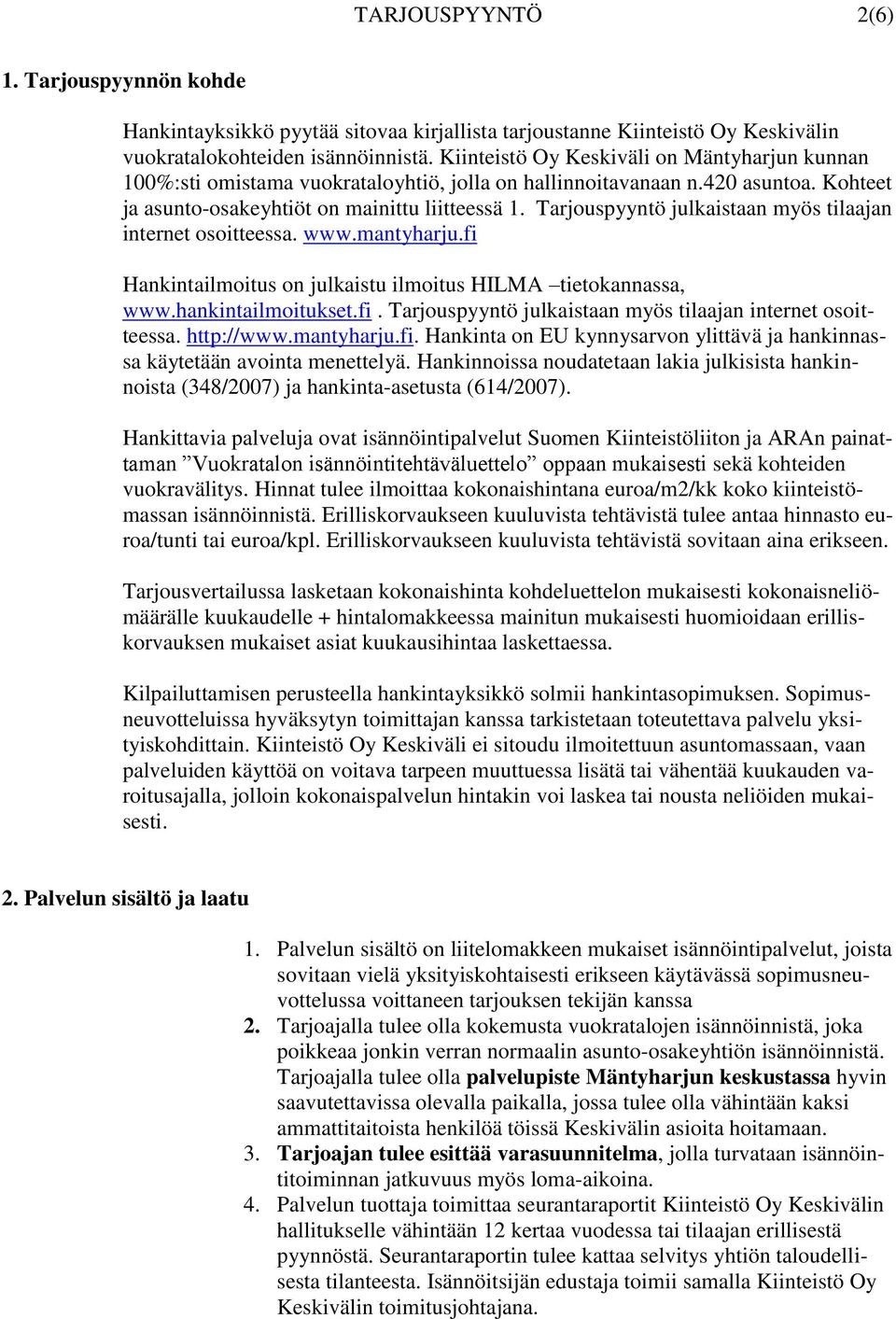 Tarjouspyyntö julkaistaan myös tilaajan internet osoitteessa. www.mantyharju.fi Hankintailmoitus on julkaistu ilmoitus HILMA tietokannassa, www.hankintailmoitukset.fi. Tarjouspyyntö julkaistaan myös tilaajan internet osoitteessa.