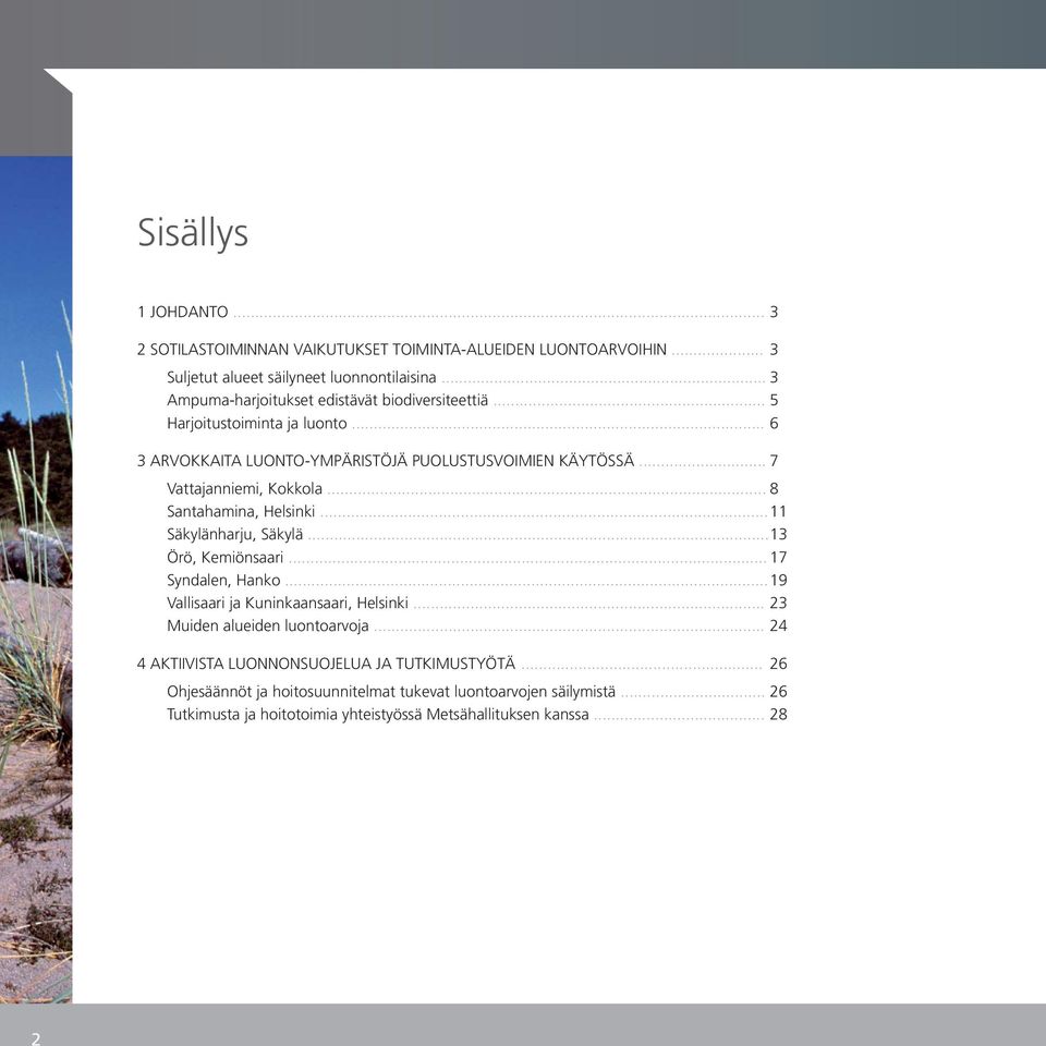 .. 7 Vattajanniemi, Kokkola... 8 Santahamina, Helsinki... 11 Säkylänharju, Säkylä... 13 Örö, Kemiönsaari... 17 Syndalen, Hanko... 19 Vallisaari ja Kuninkaansaari, Helsinki.