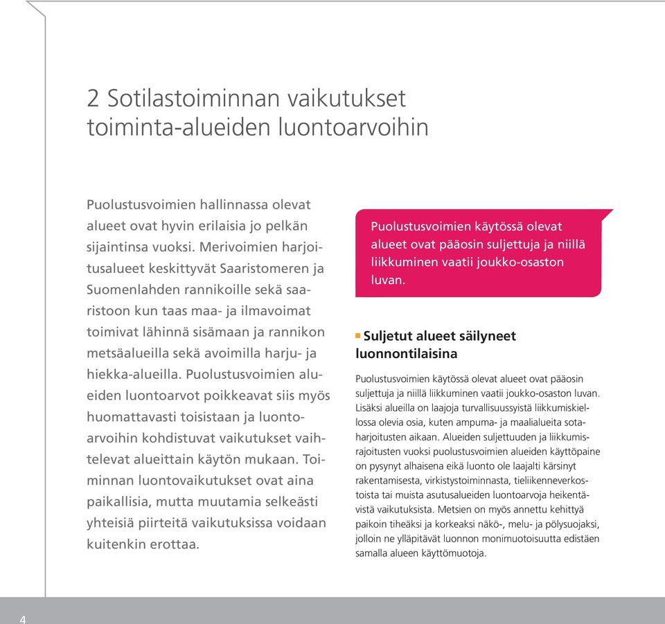 ja hiekka-alueilla. Puolustusvoimien alueiden luontoarvot poikkeavat siis myös huomattavasti toisistaan ja luontoarvoihin kohdistuvat vaikutukset vaihtelevat alueittain käytön mukaan.