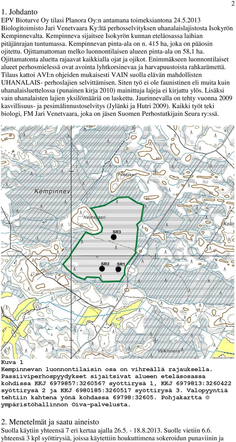 Ojittamattoman melko luonnontilaisen alueen pinta-ala on 58,1 ha. Ojittamatonta aluetta rajaavat kaikkialla ojat ja ojikot.