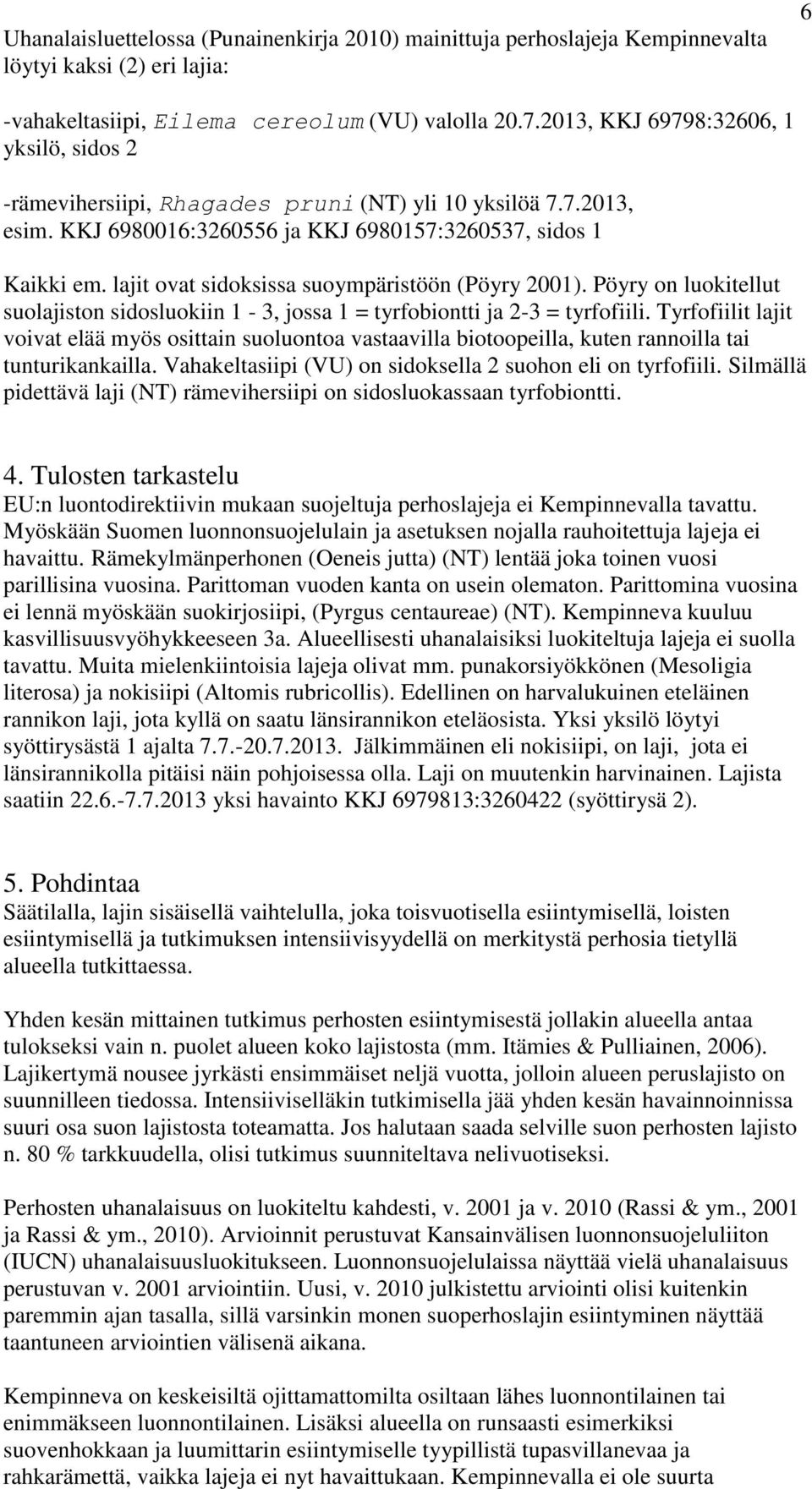 lajit ovat sidoksissa suoympäristöön (Pöyry 2001). Pöyry on luokitellut suolajiston sidosluokiin 1-3, jossa 1 = tyrfobiontti ja 2-3 = tyrfofiili.