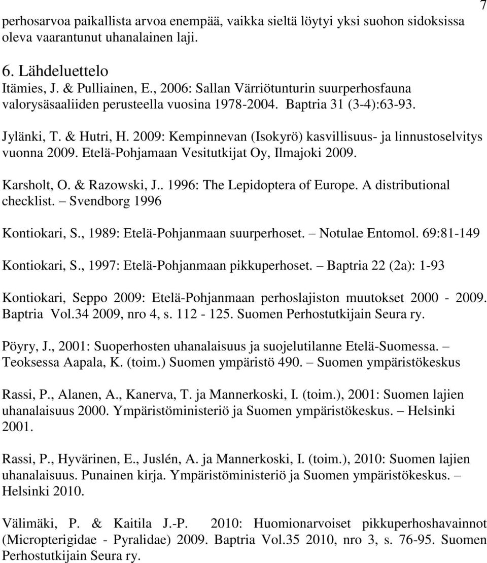 2009: Kempinnevan (Isokyrö) kasvillisuus- ja linnustoselvitys vuonna 2009. Etelä-Pohjamaan Vesitutkijat Oy, Ilmajoki 2009. Karsholt, O. & Razowski, J.. 1996: The Lepidoptera of Europe.
