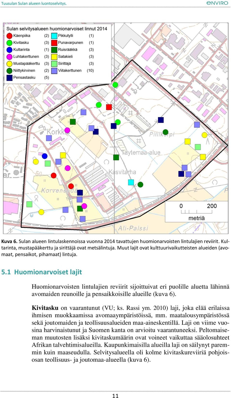 1 Huomionarvoiset lajit Huomionarvoisten lintulajien reviirit sijoittuivat eri puolille aluetta lähinnä avomaiden reunoille ja pensaikkoisille alueille (kuva 6). Kivitasku on vaarantunut (VU; ks.