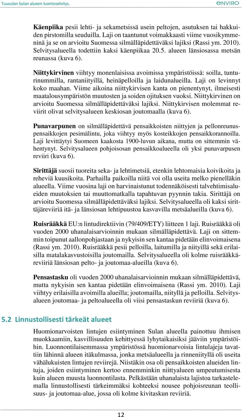 alueen länsiosassa metsän reunassa (kuva 6). Niittykirvinen viihtyy monenlaisissa avoimissa ympäristöissä: soilla, tunturinummilla, rantaniityillä, heinäpelloilla ja laidunalueilla.