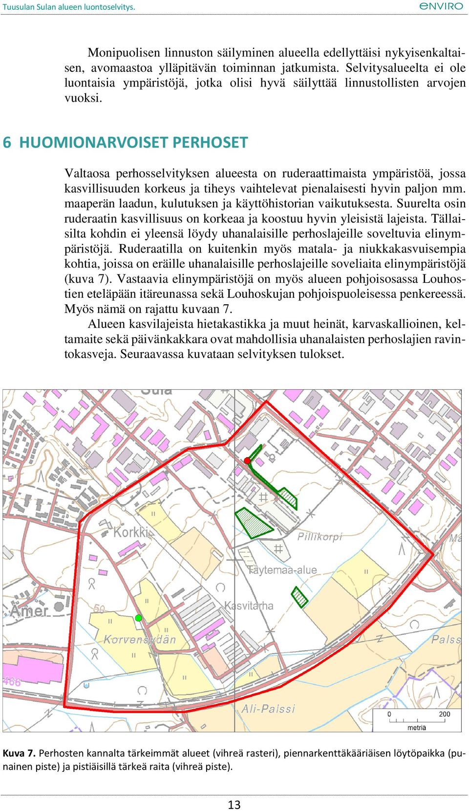 6 HUOMIONARVOISET PERHOSET Valtaosa perhosselvityksen alueesta on ruderaattimaista ympäristöä, jossa kasvillisuuden korkeus ja tiheys vaihtelevat pienalaisesti hyvin paljon mm.