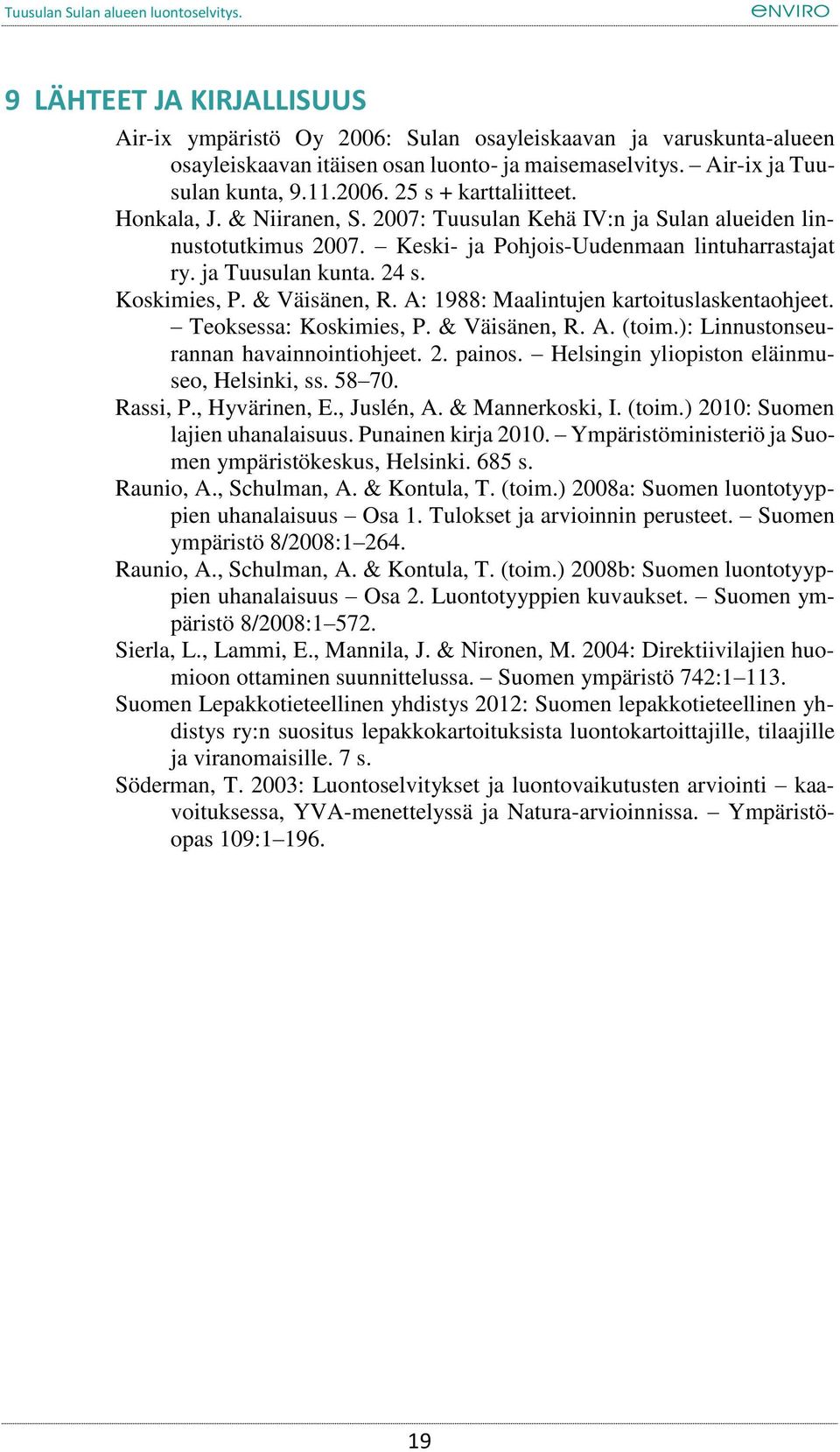 A: 1988: Maalintujen kartoituslaskentaohjeet. Teoksessa: Koskimies, P. & Väisänen, R. A. (toim.): Linnustonseurannan havainnointiohjeet. 2. painos. Helsingin yliopiston eläinmuseo, Helsinki, ss.