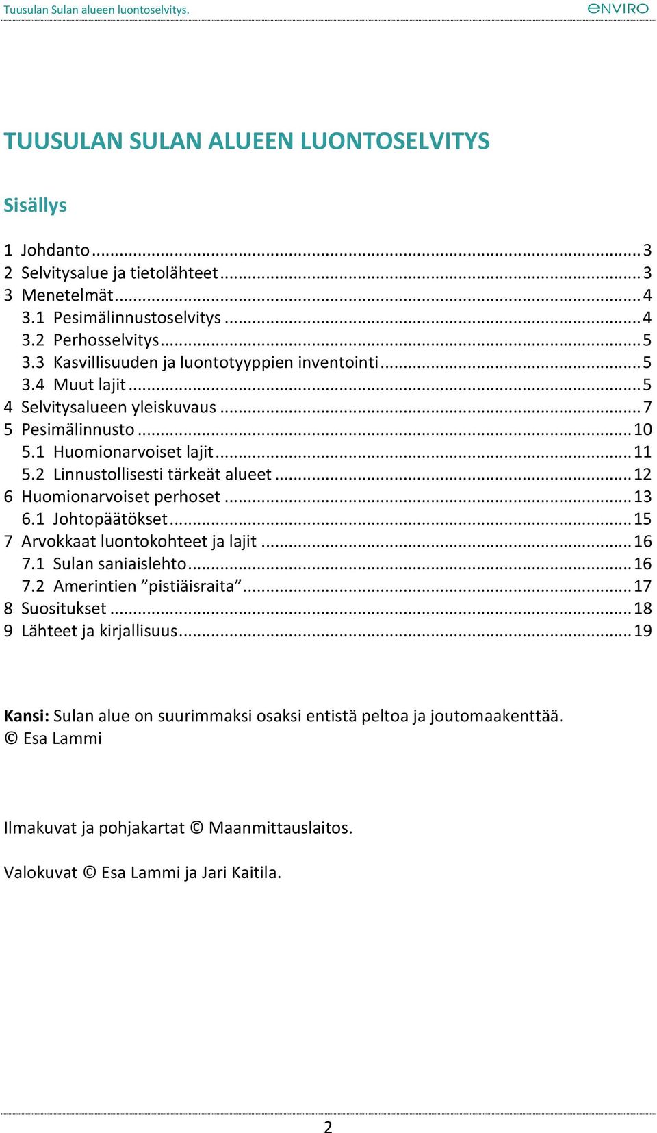 2 Linnustollisesti tärkeät alueet... 12 6 Huomionarvoiset perhoset... 13 6.1 Johtopäätökset... 15 7 Arvokkaat luontokohteet ja lajit... 16 7.1 Sulan saniaislehto... 16 7.2 Amerintien pistiäisraita.