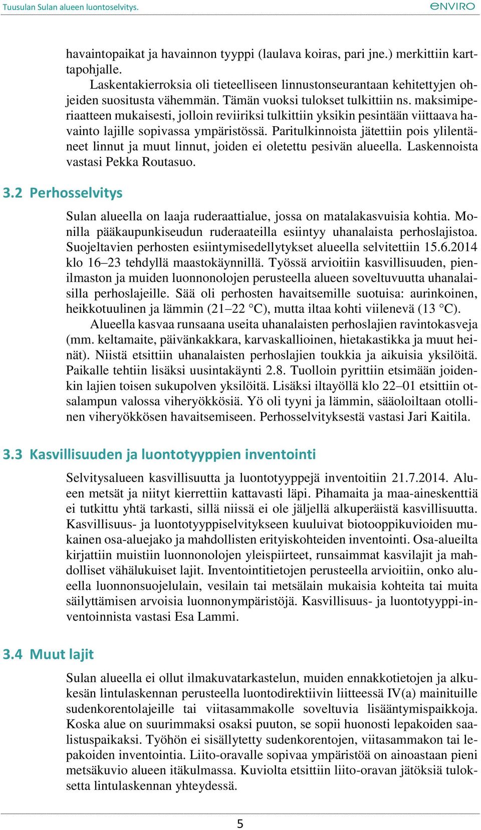 maksimiperiaatteen mukaisesti, jolloin reviiriksi tulkittiin yksikin pesintään viittaava havainto lajille sopivassa ympäristössä.