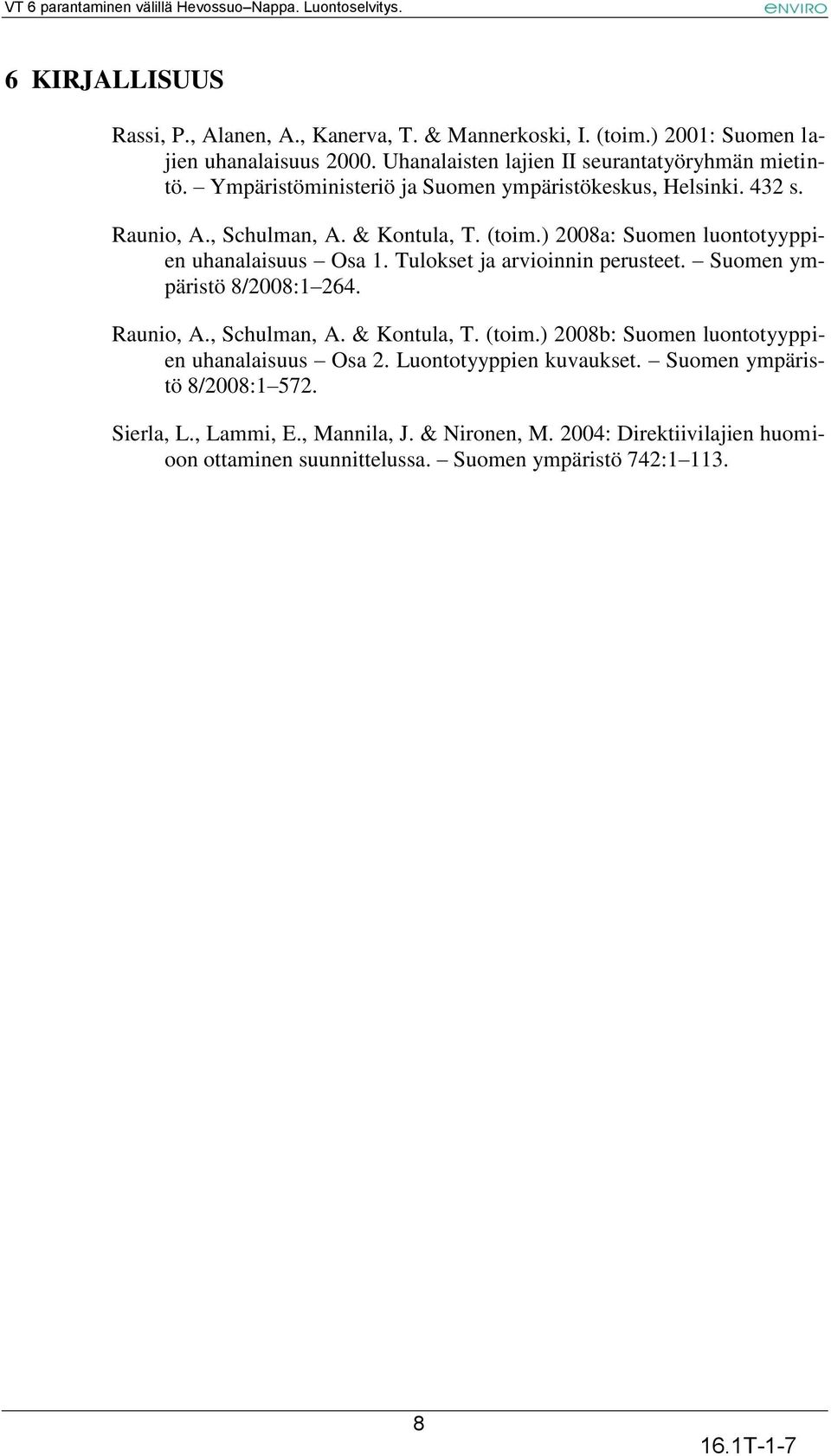 Tulokset ja arvioinnin perusteet. Suomen ympäristö 8/2008:1 264. Raunio, A., Schulman, A. & Kontula, T. (toim.) 2008b: Suomen luontotyyppien uhanalaisuus Osa 2.