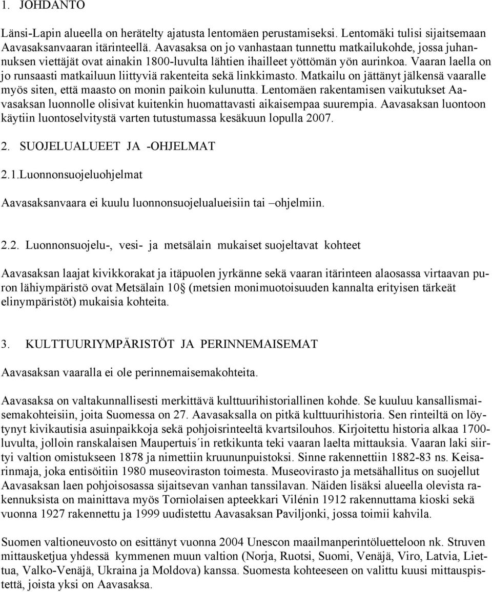 Vaaran laella on jo runsaasti matkailuun liittyviä rakenteita sekä linkkimasto. Matkailu on jättänyt jälkensä vaaralle myös siten, että maasto on monin paikoin kulunutta.