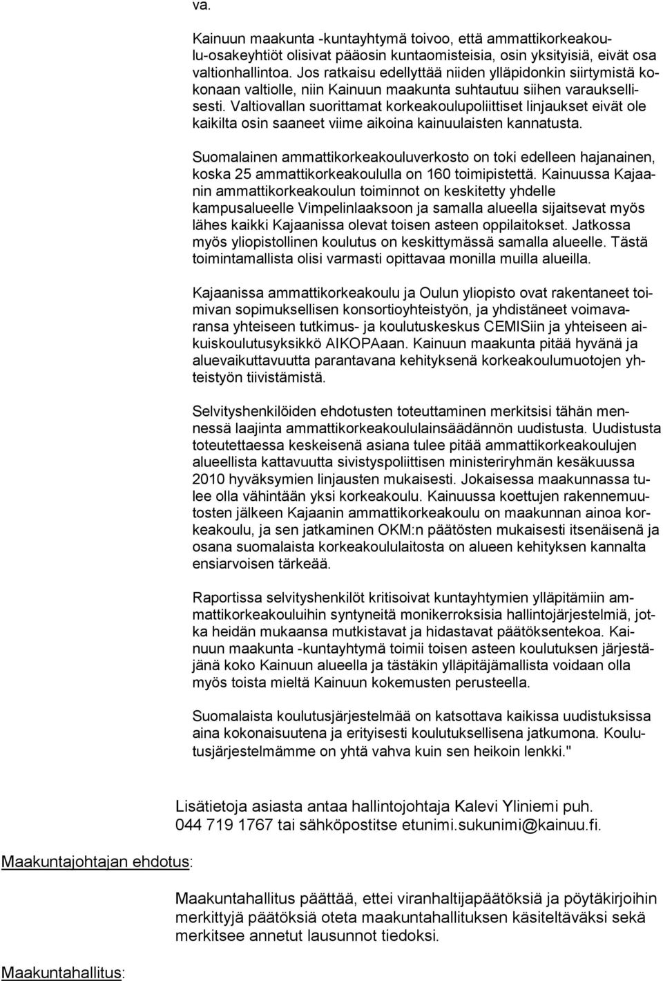 Valtiovallan suorittamat korkeakoulupoliitti set lin jaukset eivät ole kaikilta osin saa neet viime aikoina kainuu laisten kannatusta.