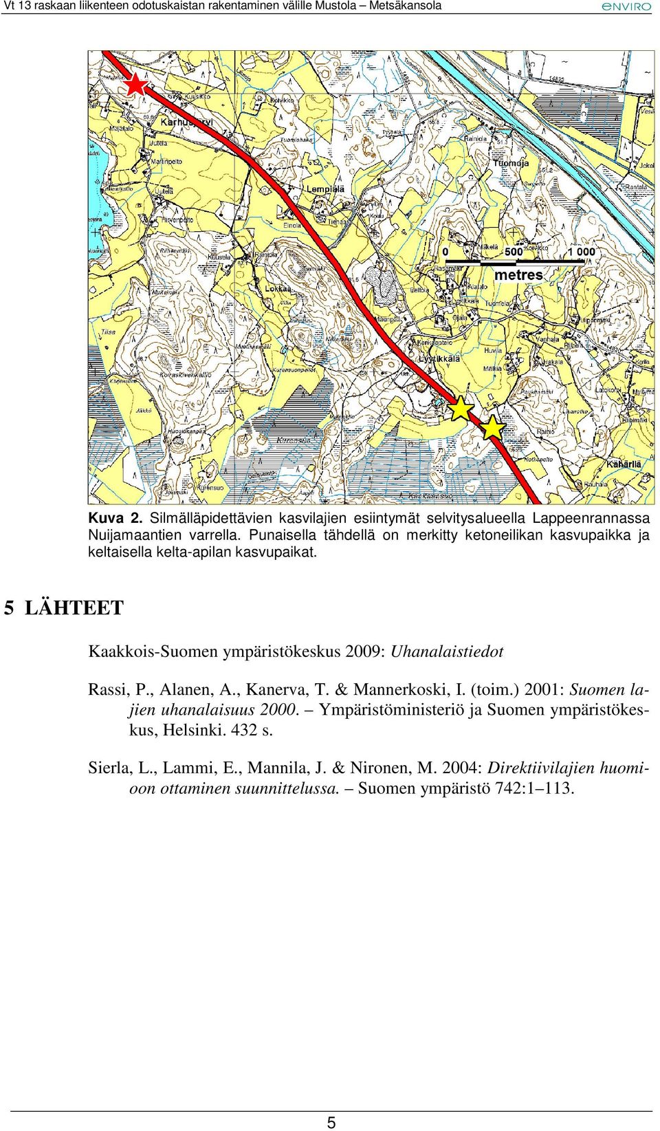 5 LÄHTEET Kaakkois-Suomen ympäristökeskus 2009: Uhanalaistiedot Rassi, P., Alanen, A., Kanerva, T. & Mannerkoski, I. (toim.