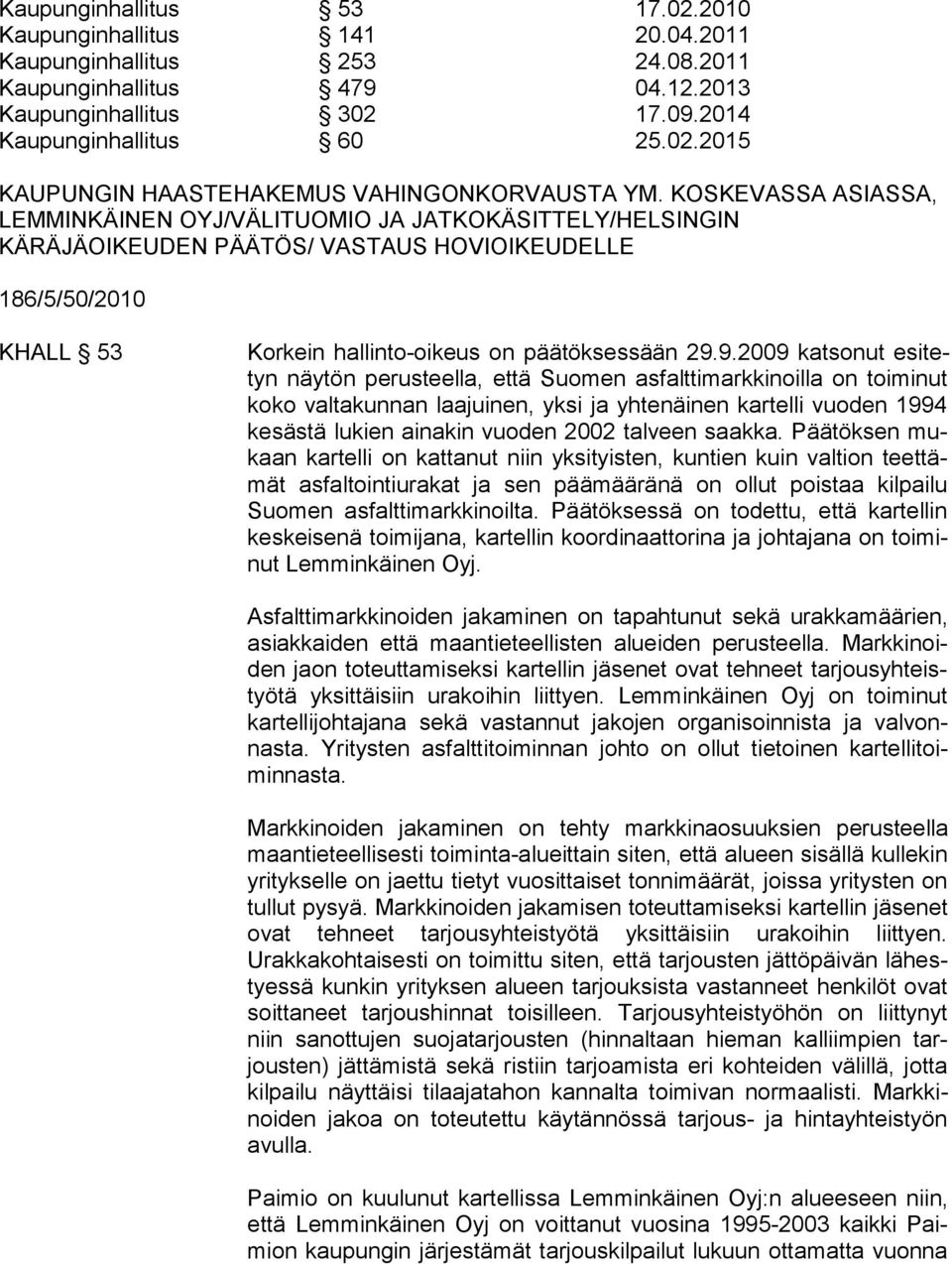 9.2009 katsonut esitetyn näytön perusteella, että Suomen asfalttimarkkinoilla on toiminut koko valtakunnan laajuinen, yksi ja yhtenäinen kartelli vuoden 1994 kesästä lukien ainakin vuoden 2002