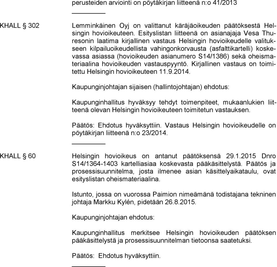 asiassa (hovioikeuden asianumero S14/1386) sekä oheismateriaalina hovioikeuden vastauspyyntö. Kir jal li nen vas taus on toimitet tu Hel sin gin ho vi oi keu teen 11.9.2014.