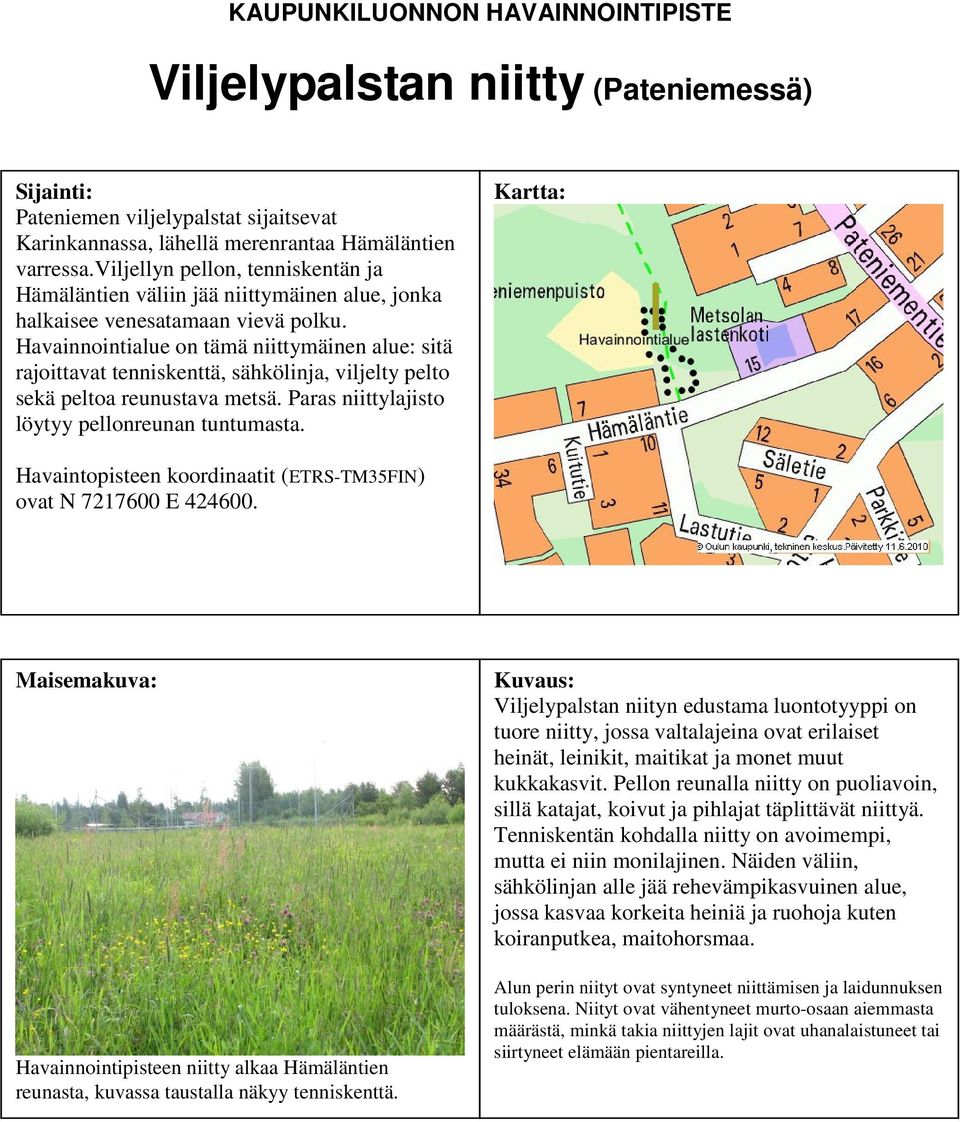 Havainnointialue on tämä niittymäinen alue: sitä rajoittavat tenniskenttä, sähkölinja, viljelty pelto sekä peltoa reunustava metsä. Paras niittylajisto löytyy pellonreunan tuntumasta.